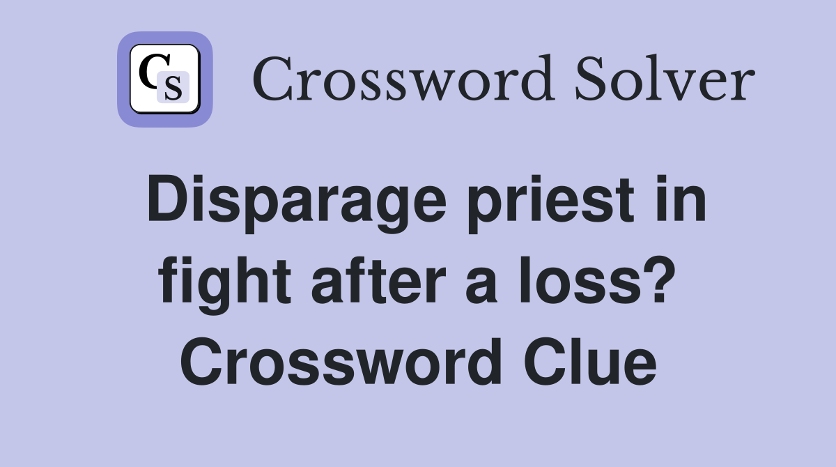 Disparage priest in fight after a loss? Crossword Clue