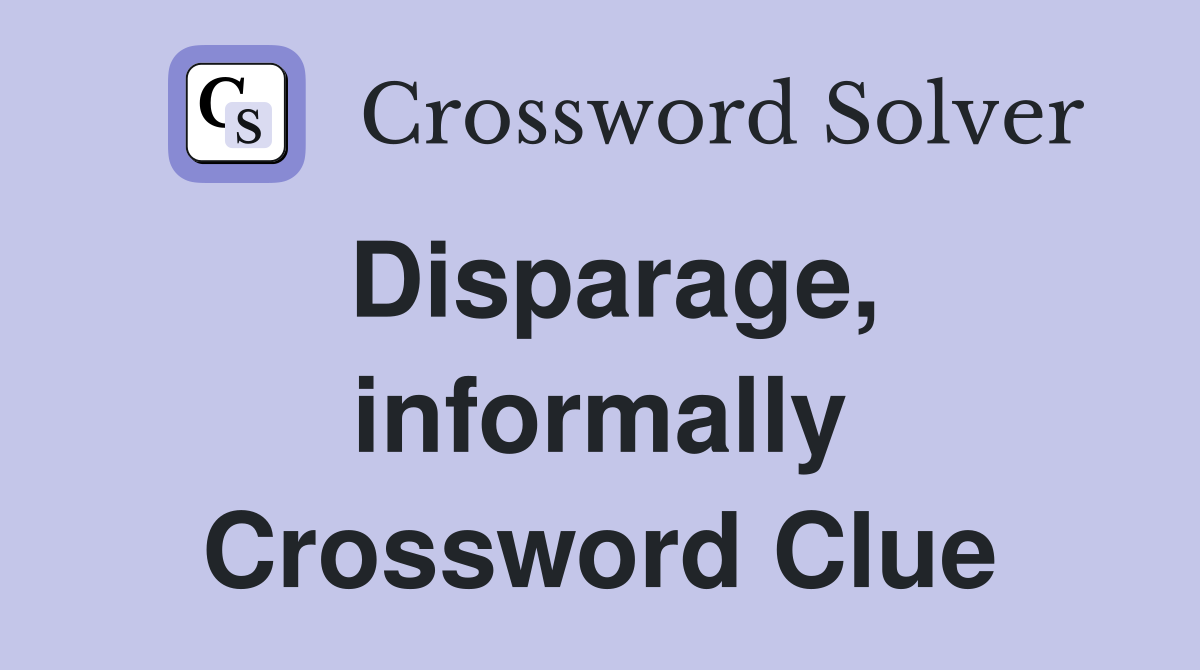 Disparage, informally Crossword Clue