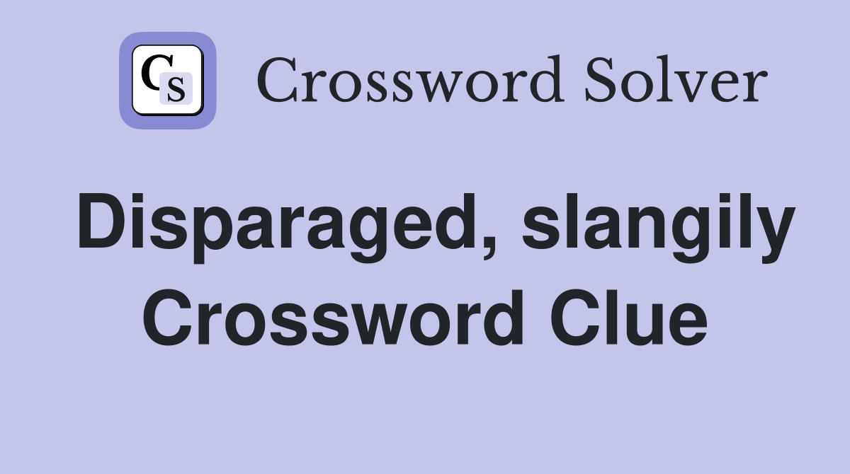 Disparaged, slangily Crossword Clue