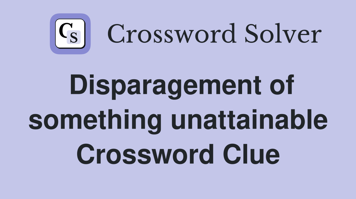 Disparagement of something unattainable Crossword Clue