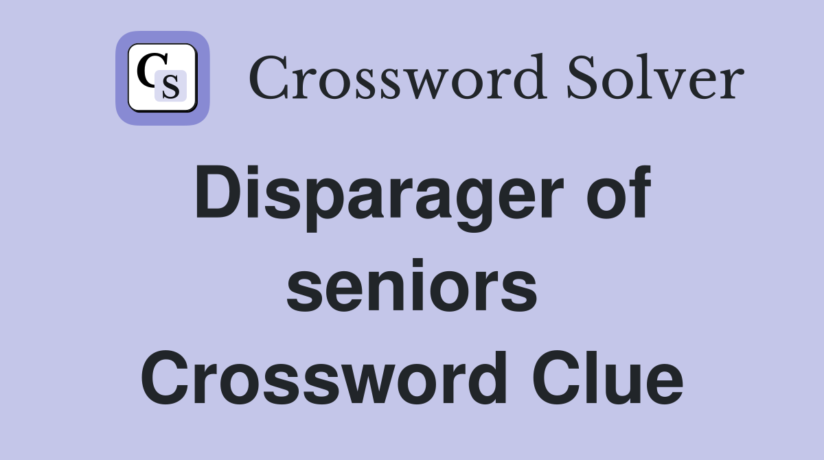 Disparager of seniors Crossword Clue