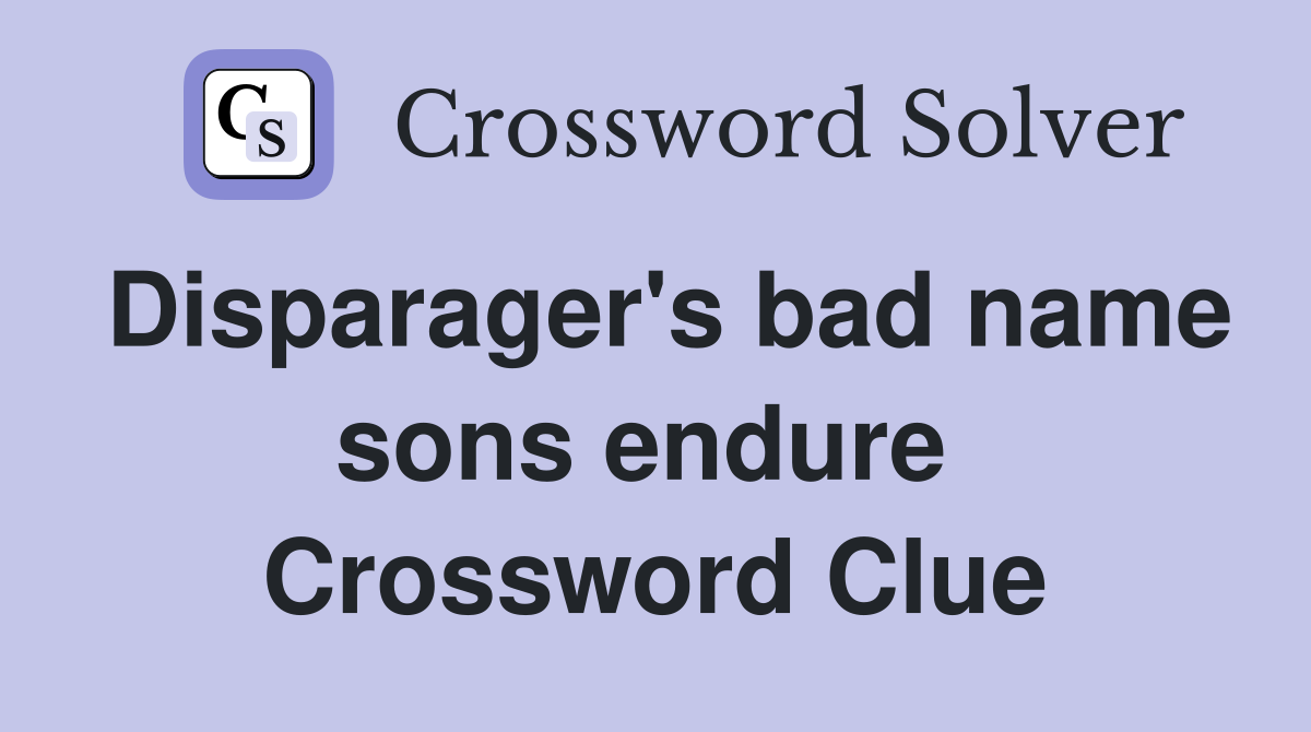 Disparager's bad name sons endure  Crossword Clue