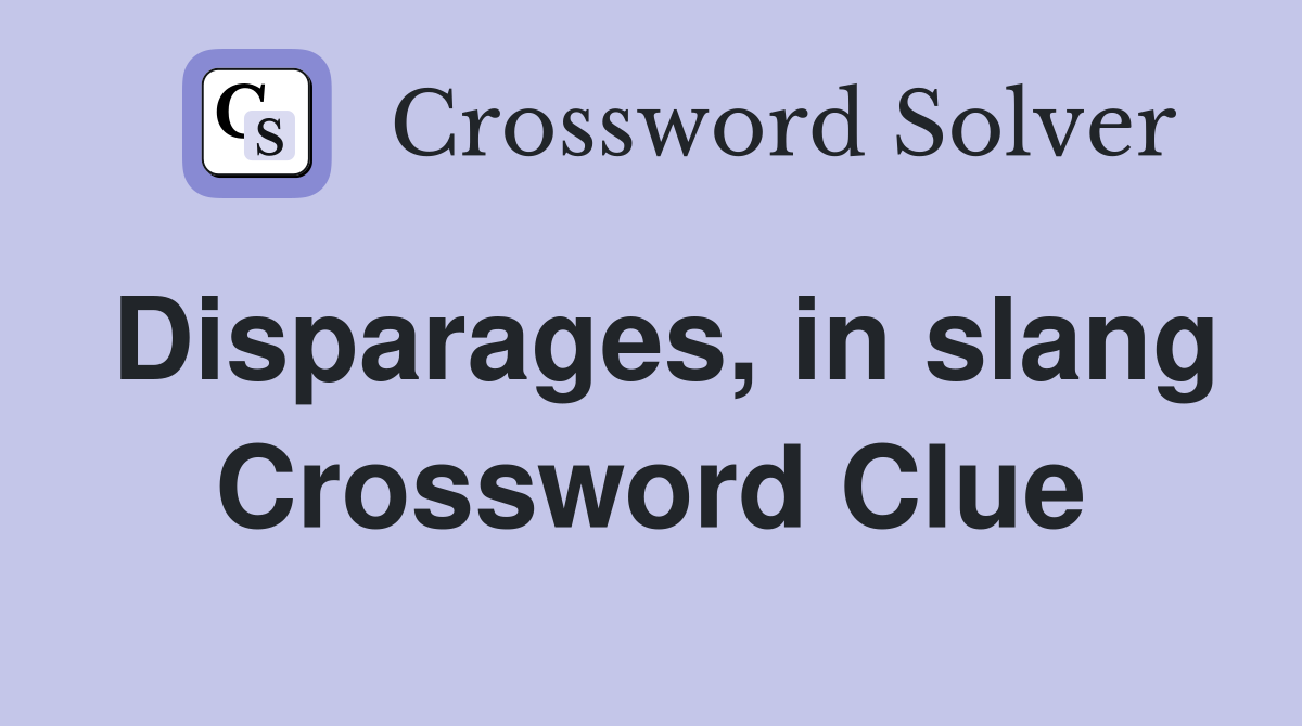 Disparages, in slang Crossword Clue