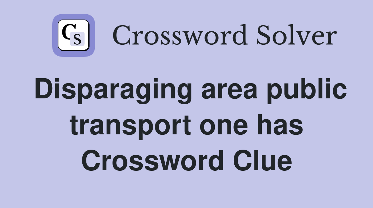 Disparaging area public transport one has Crossword Clue