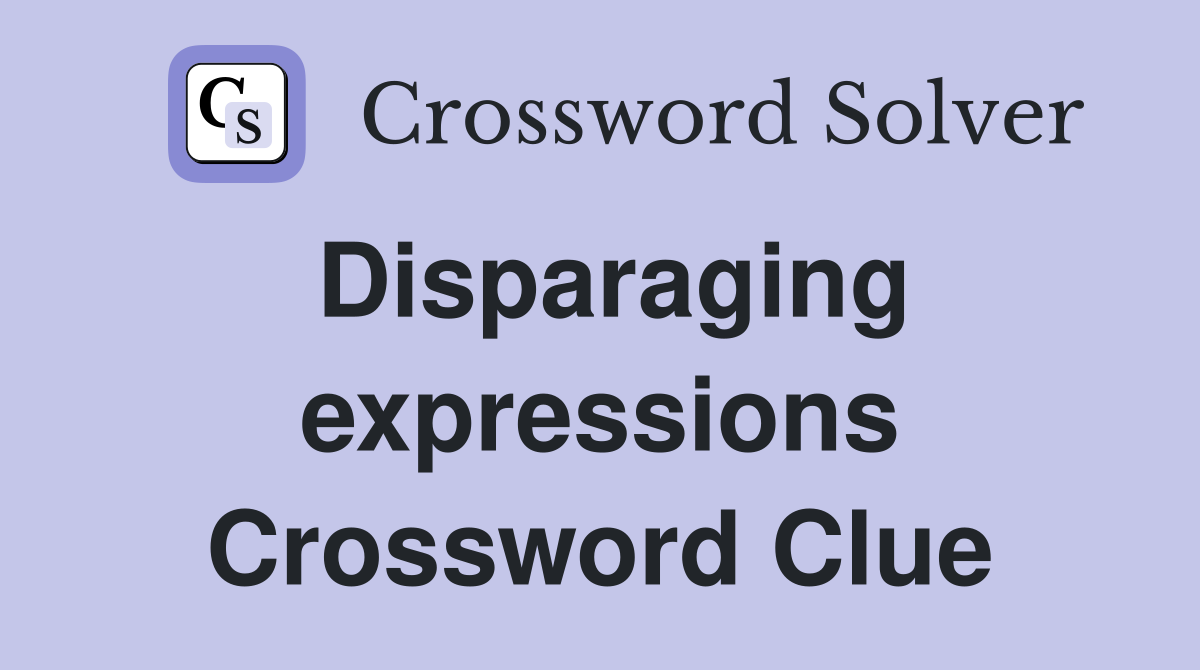 Disparaging expressions Crossword Clue