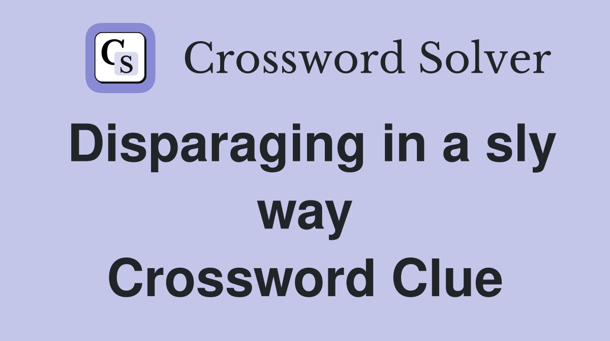 Disparaging in a sly way Crossword Clue