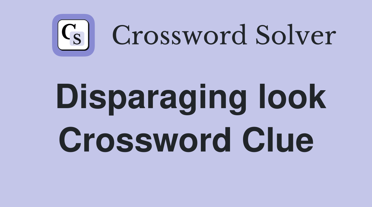 Disparaging look Crossword Clue