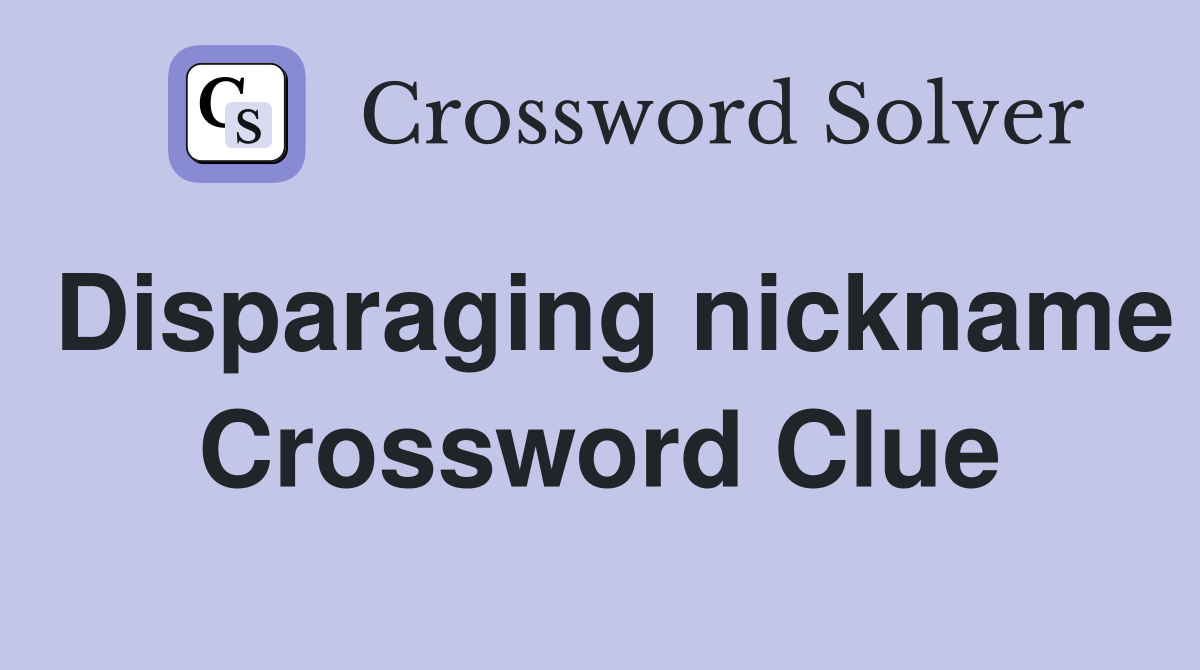 Disparaging nickname Crossword Clue