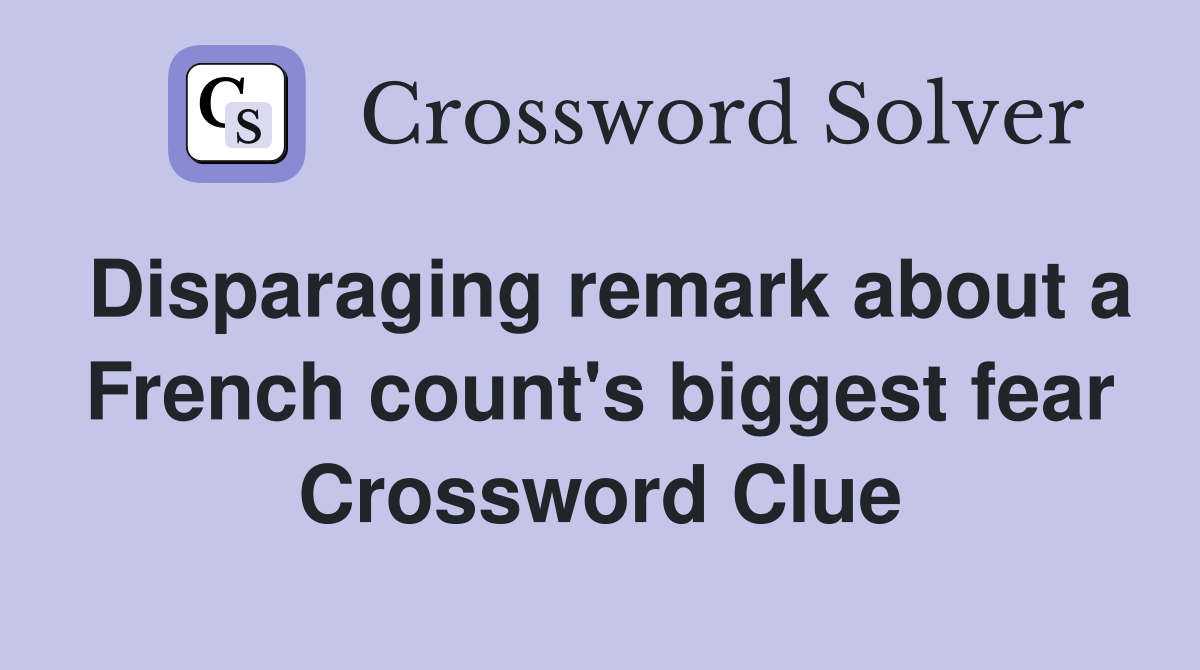 Disparaging remark about a French count's biggest fear Crossword Clue