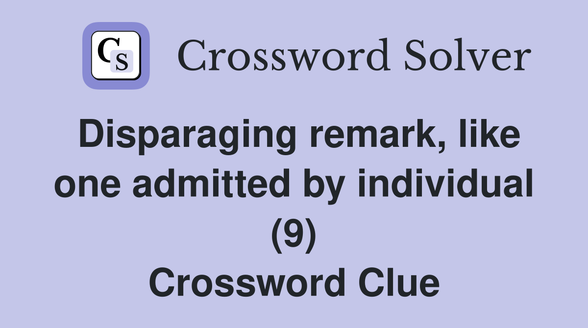 Disparaging remark, like one admitted by individual (9) Crossword Clue