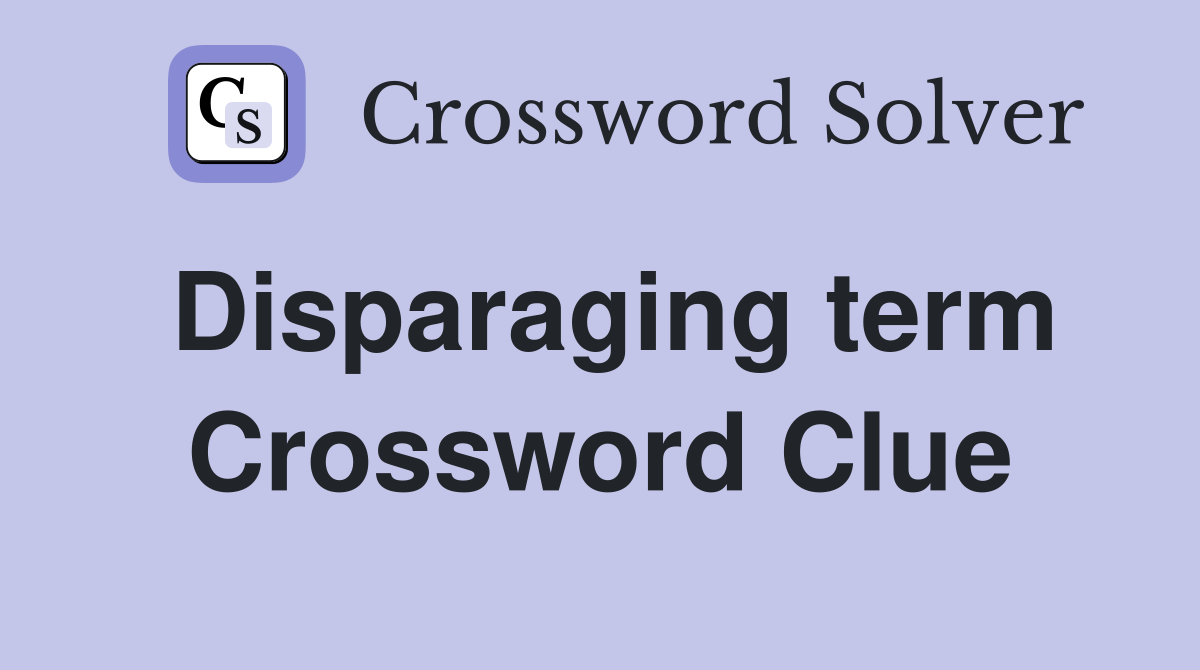 Disparaging term Crossword Clue