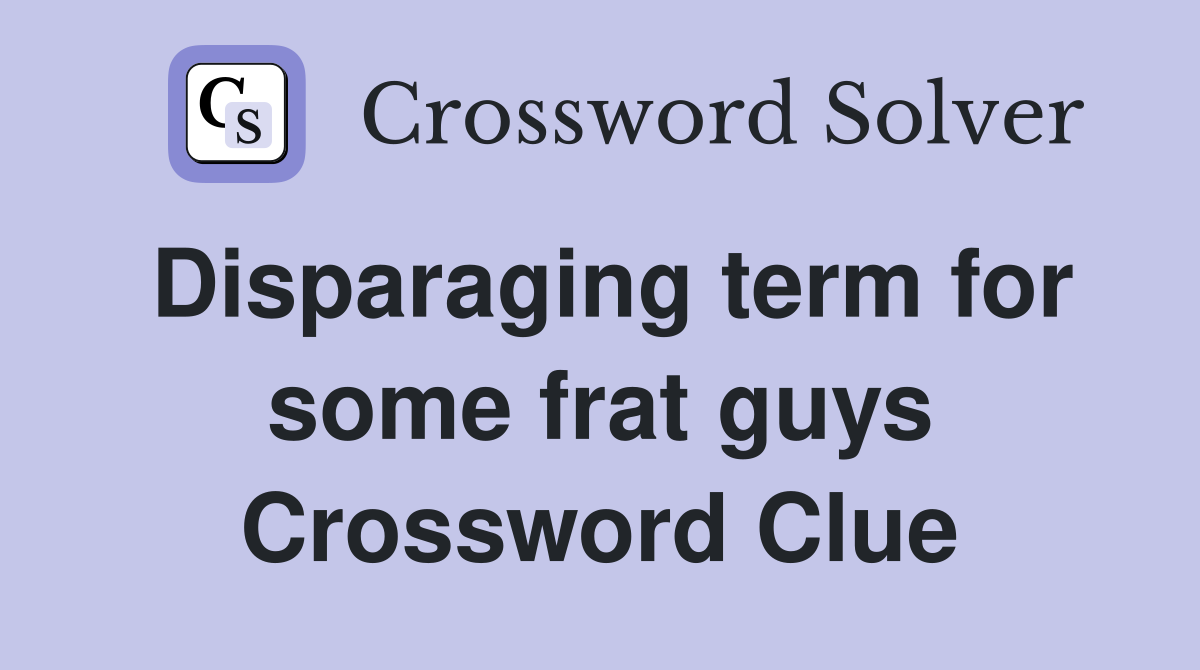Disparaging term for some frat guys Crossword Clue