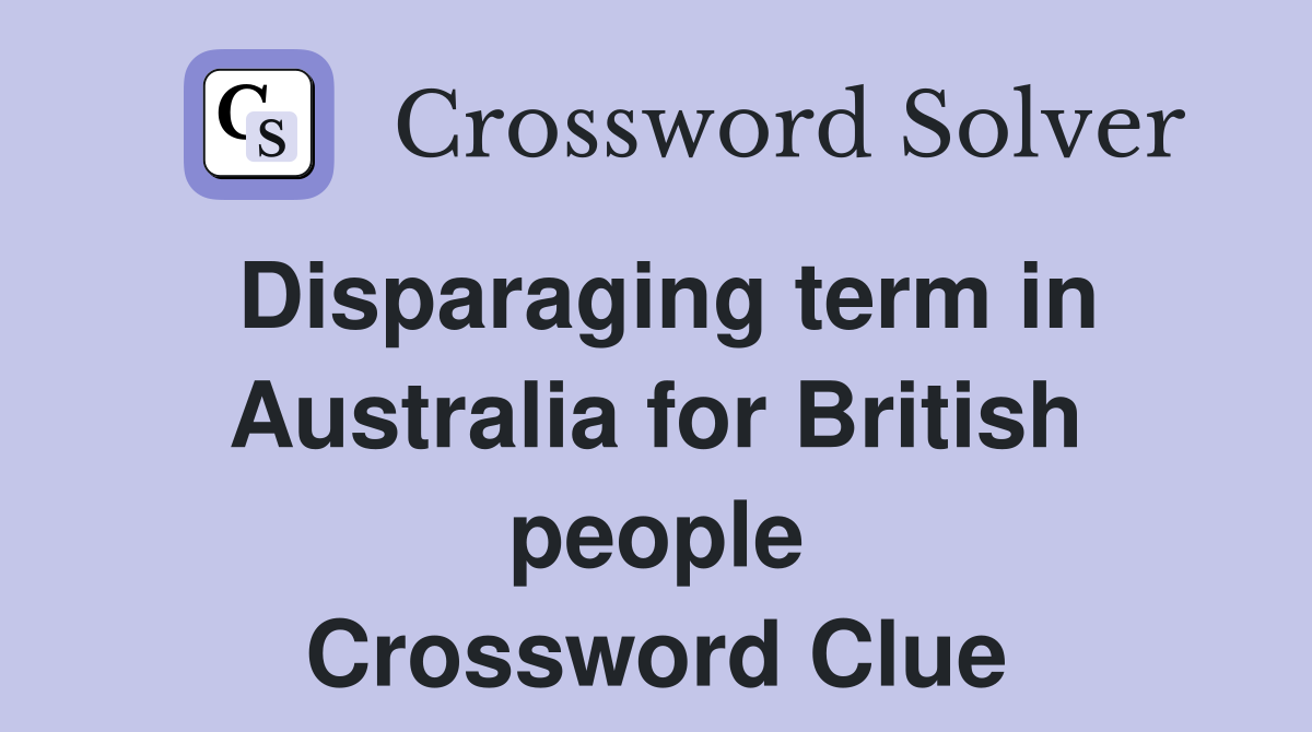 Disparaging term in Australia for British people Crossword Clue
