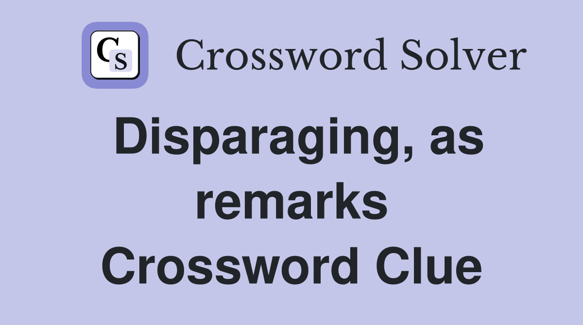 Disparaging, as remarks Crossword Clue