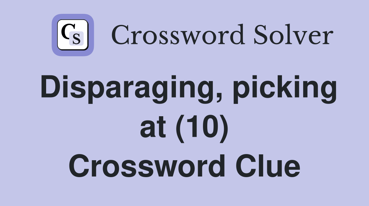 Disparaging, picking at (10) Crossword Clue