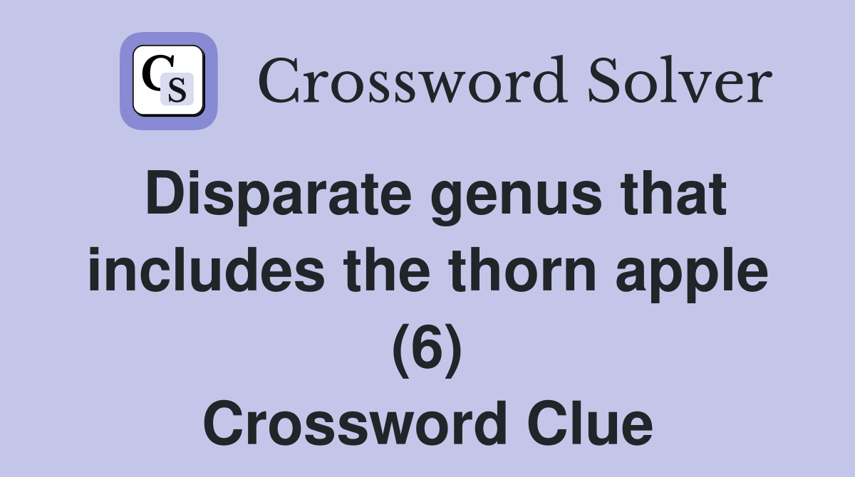 Disparate genus that includes the thorn apple (6) Crossword Clue
