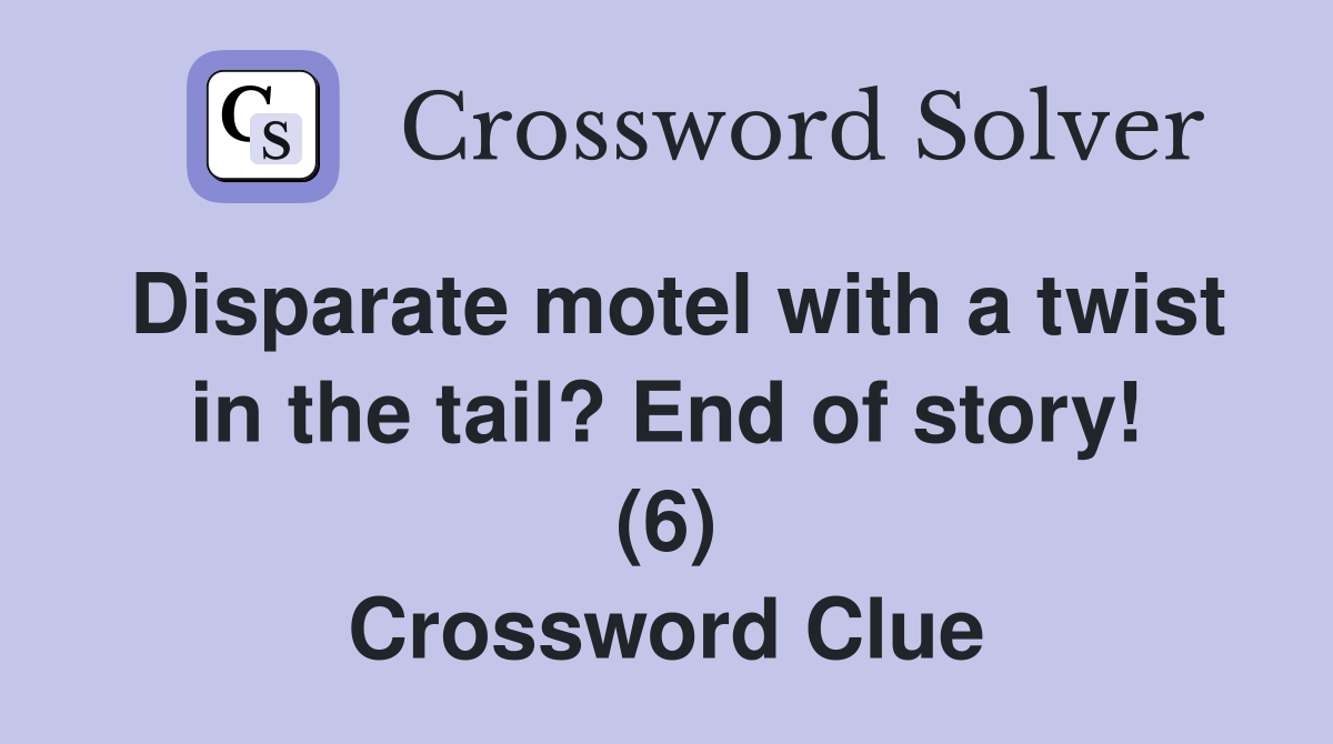 Disparate motel with a twist in the tail? End of story! (6) Crossword Clue