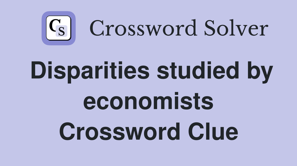 Disparities studied by economists Crossword Clue