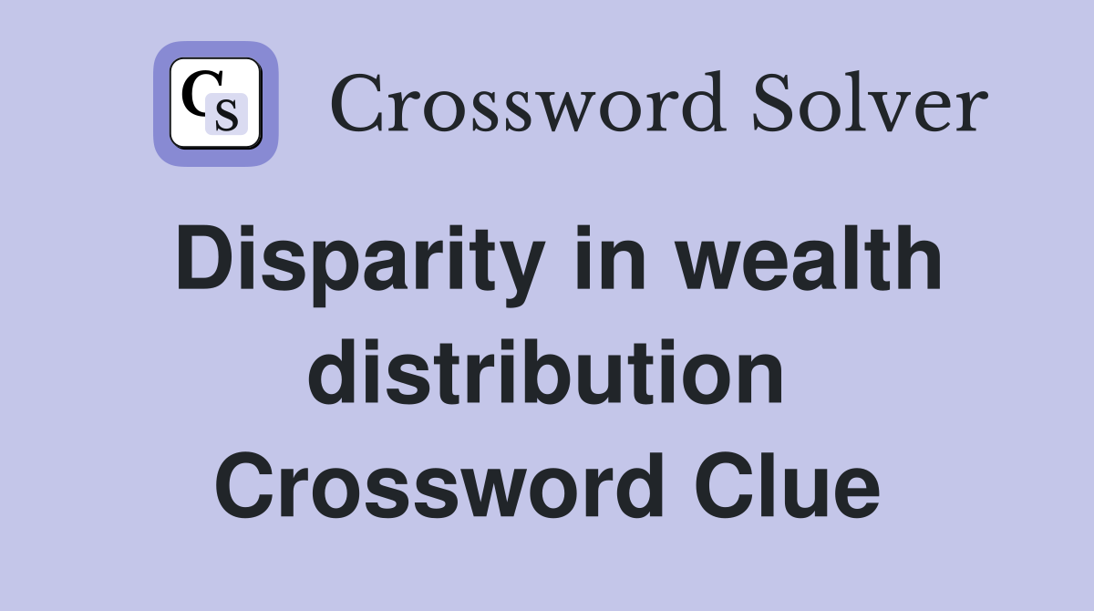 Disparity in wealth distribution Crossword Clue