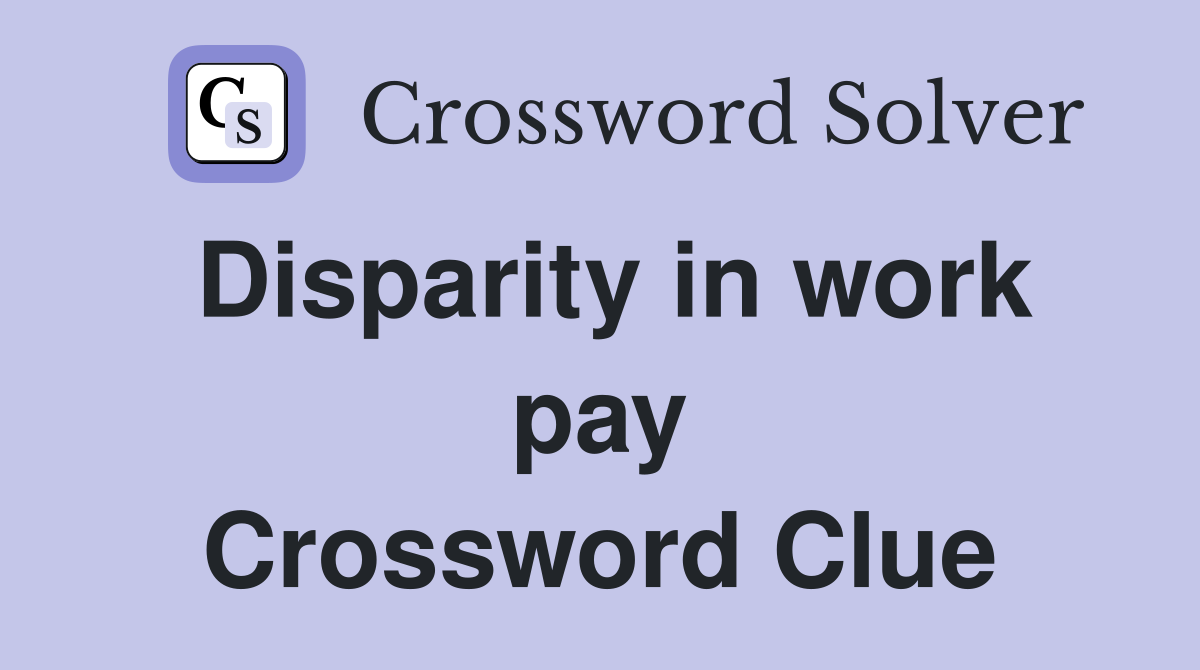 Disparity in work pay Crossword Clue