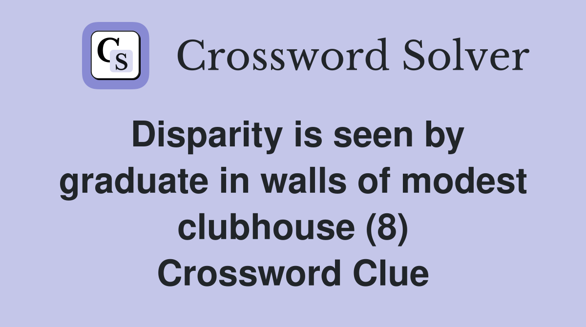 Disparity is seen by graduate in walls of modest clubhouse (8) Crossword Clue