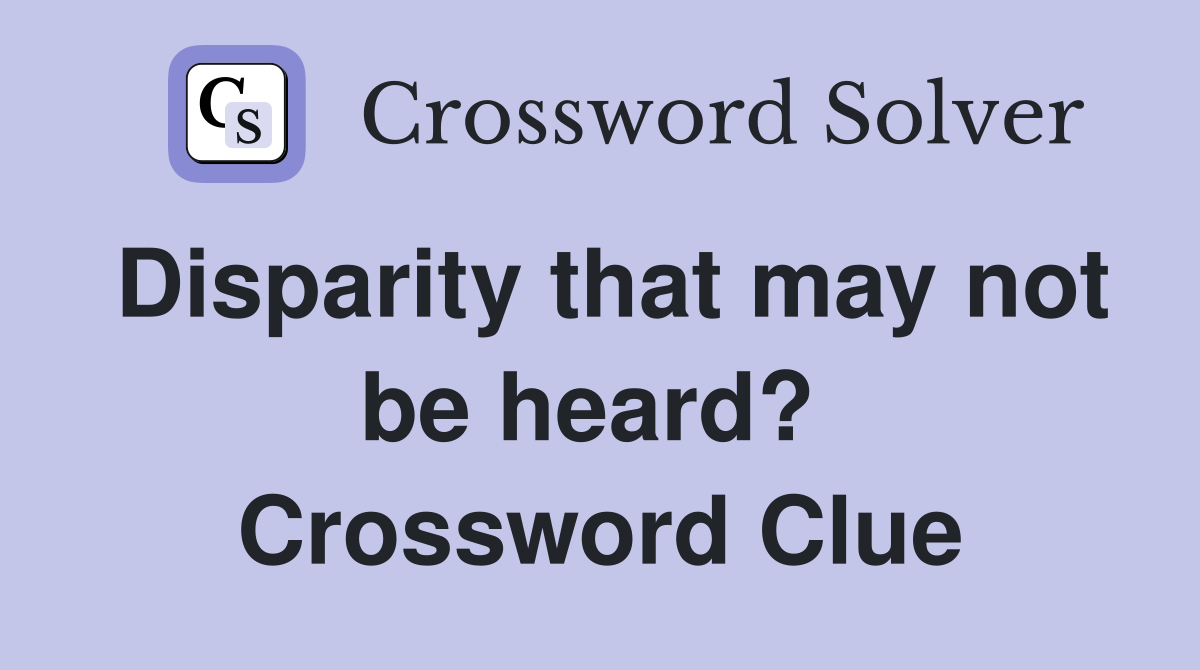 Disparity that may not be heard?  Crossword Clue