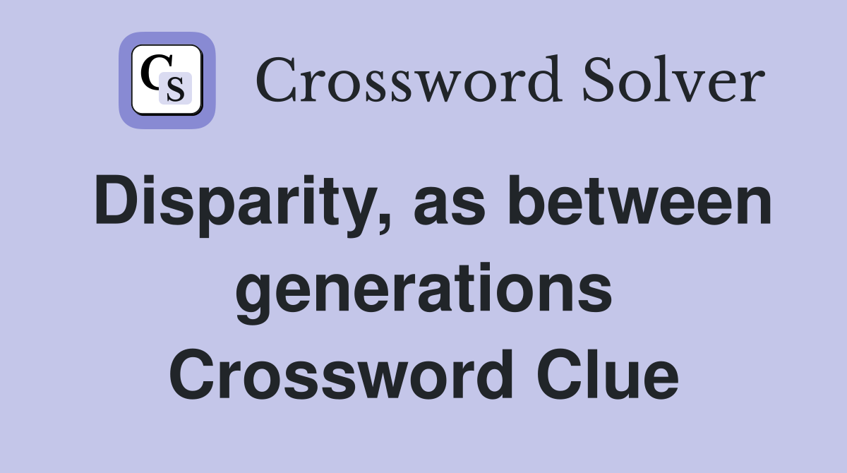 Disparity, as between generations Crossword Clue