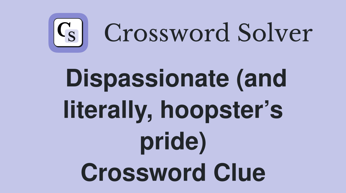 Dispassionate (and literally, hoopster’s pride) Crossword Clue