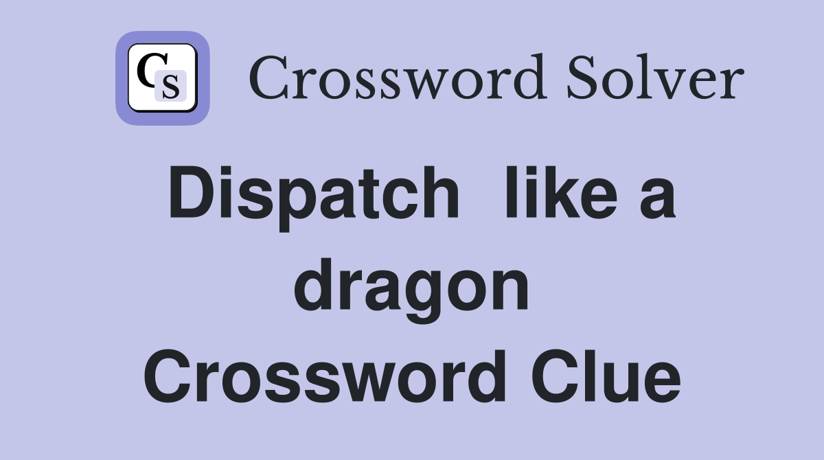 Dispatch  like a dragon Crossword Clue