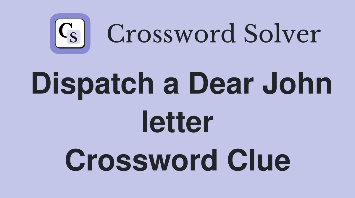 Dispatch a Dear John letter Crossword Clue