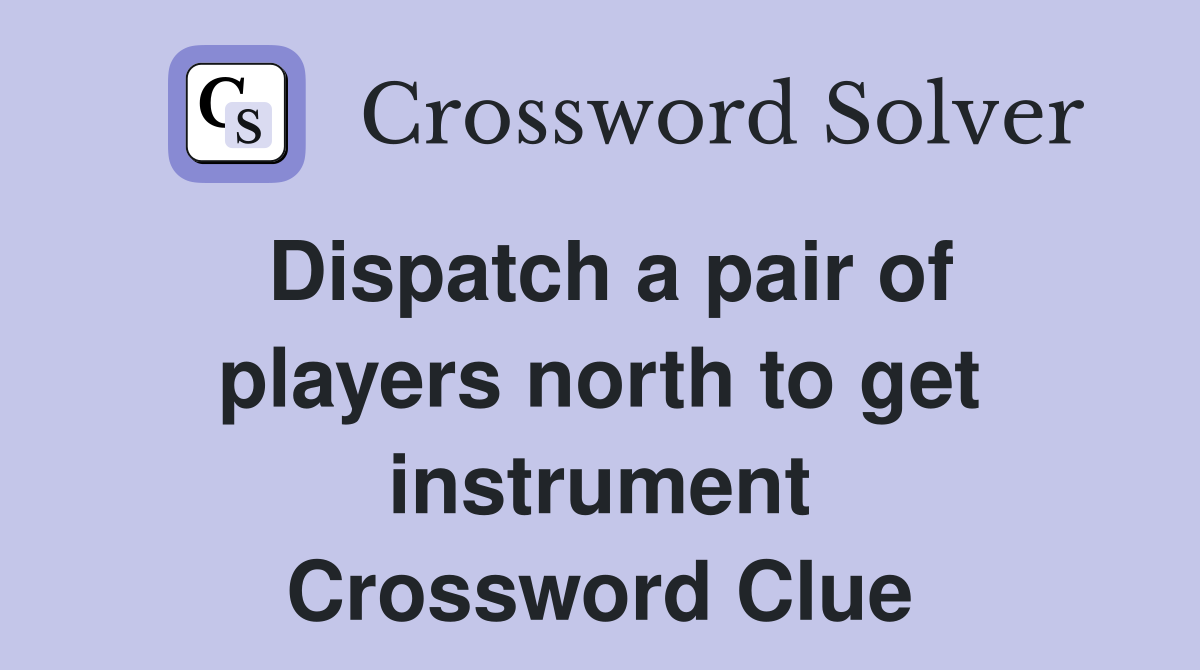 Dispatch a pair of players north to get instrument Crossword Clue