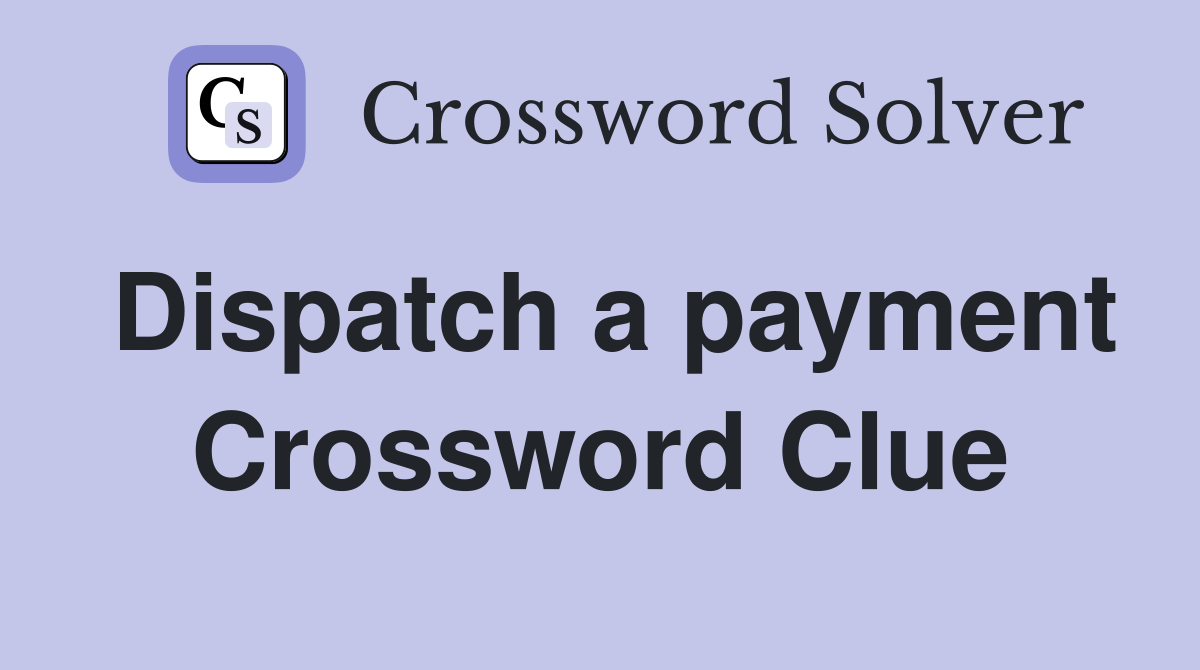 Dispatch a payment Crossword Clue