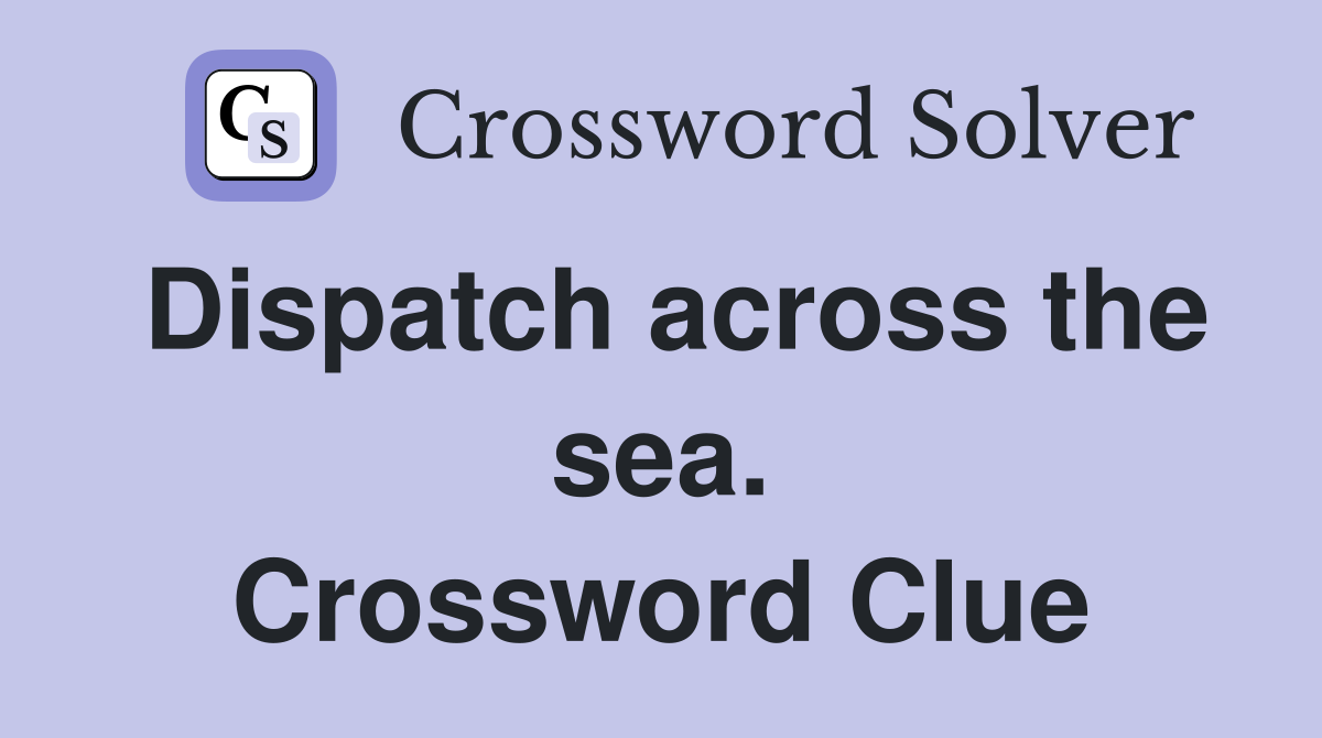Dispatch across the sea. Crossword Clue
