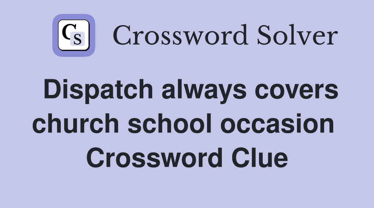 Dispatch always covers church school occasion  Crossword Clue