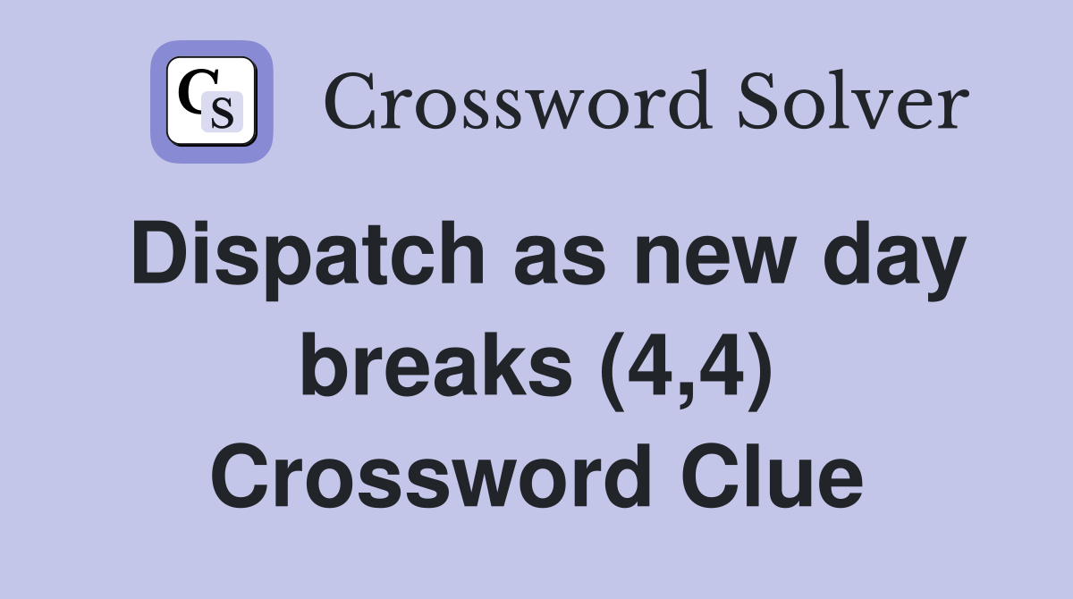 Dispatch as new day breaks (4,4) Crossword Clue