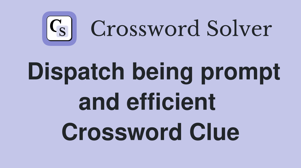 Dispatch being prompt and efficient  Crossword Clue