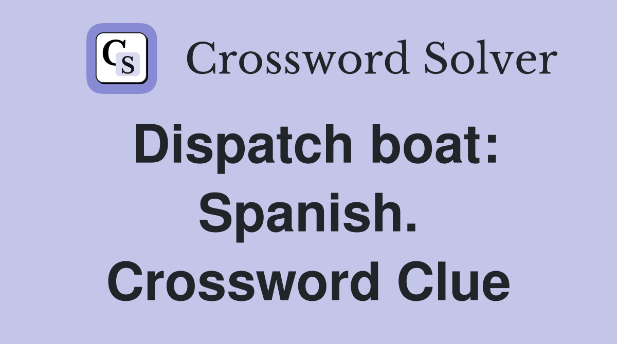 Dispatch boat: Spanish. Crossword Clue