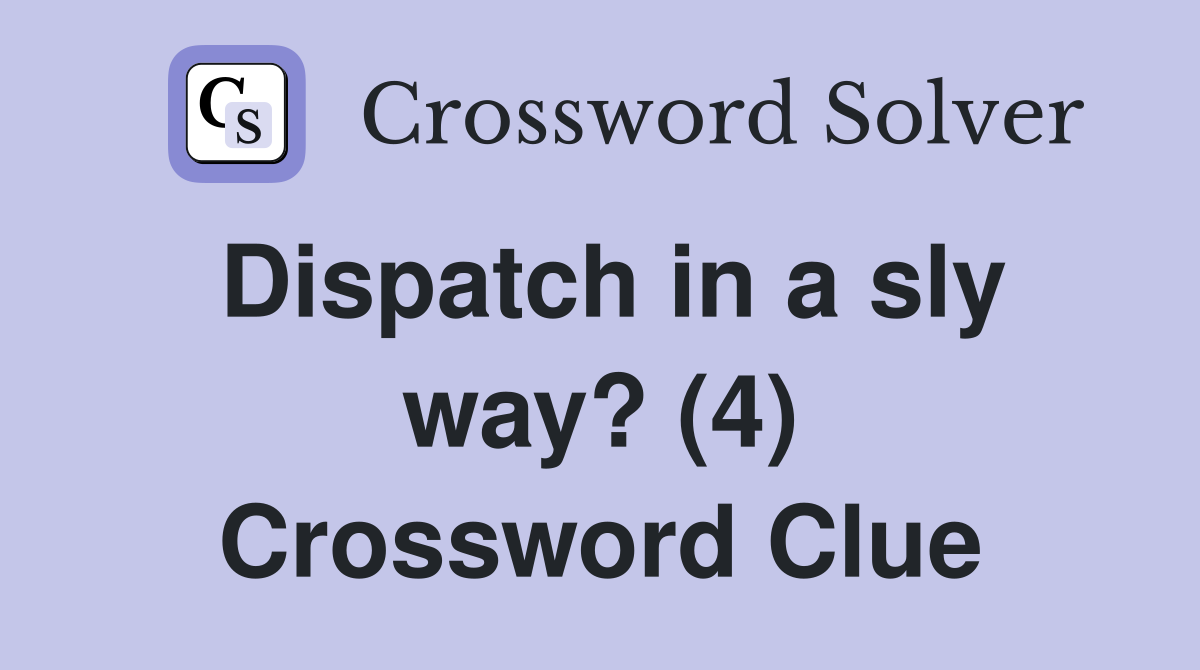 Dispatch in a sly way? (4) Crossword Clue