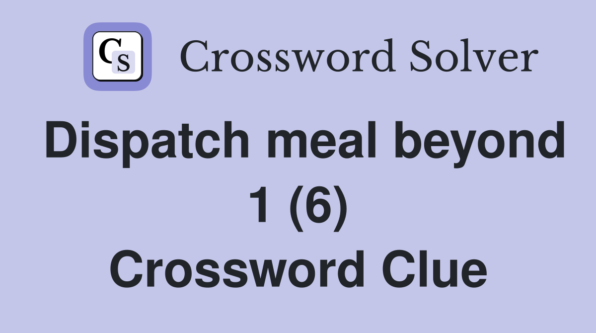 Dispatch meal beyond 1 (6) Crossword Clue