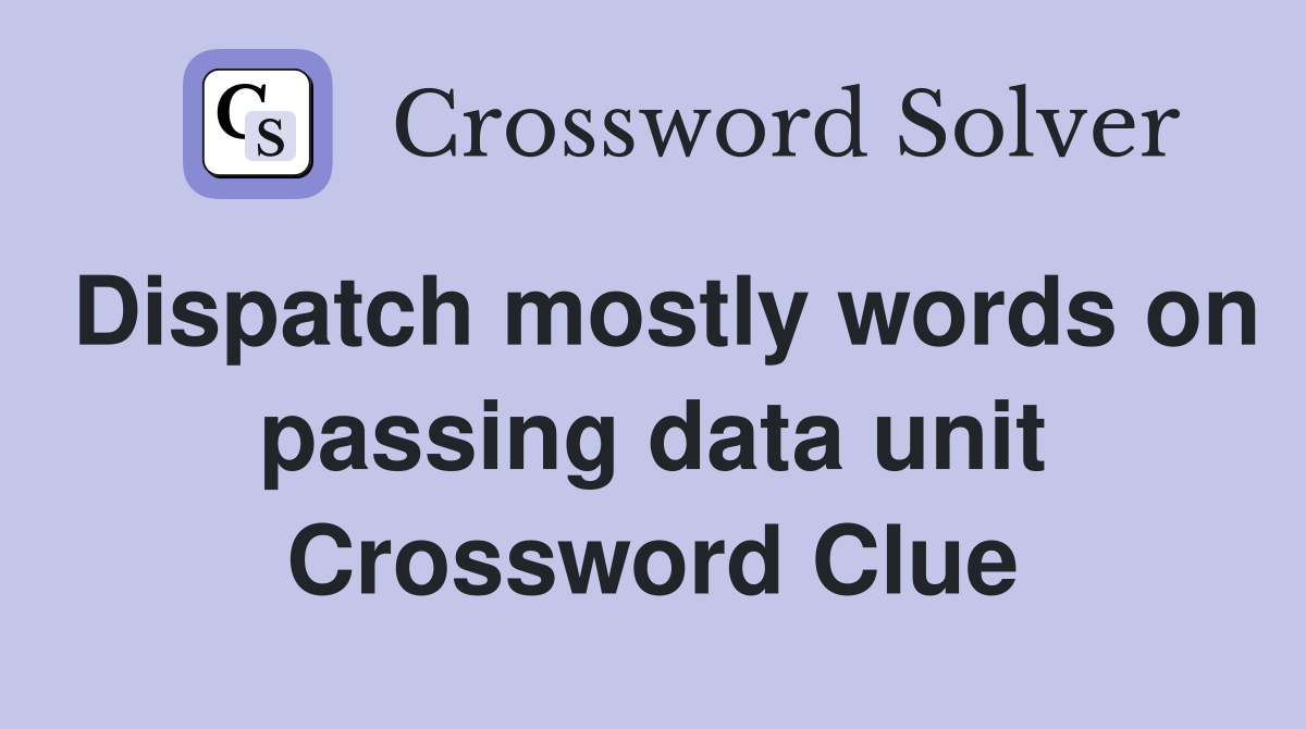 Dispatch mostly words on passing data unit Crossword Clue