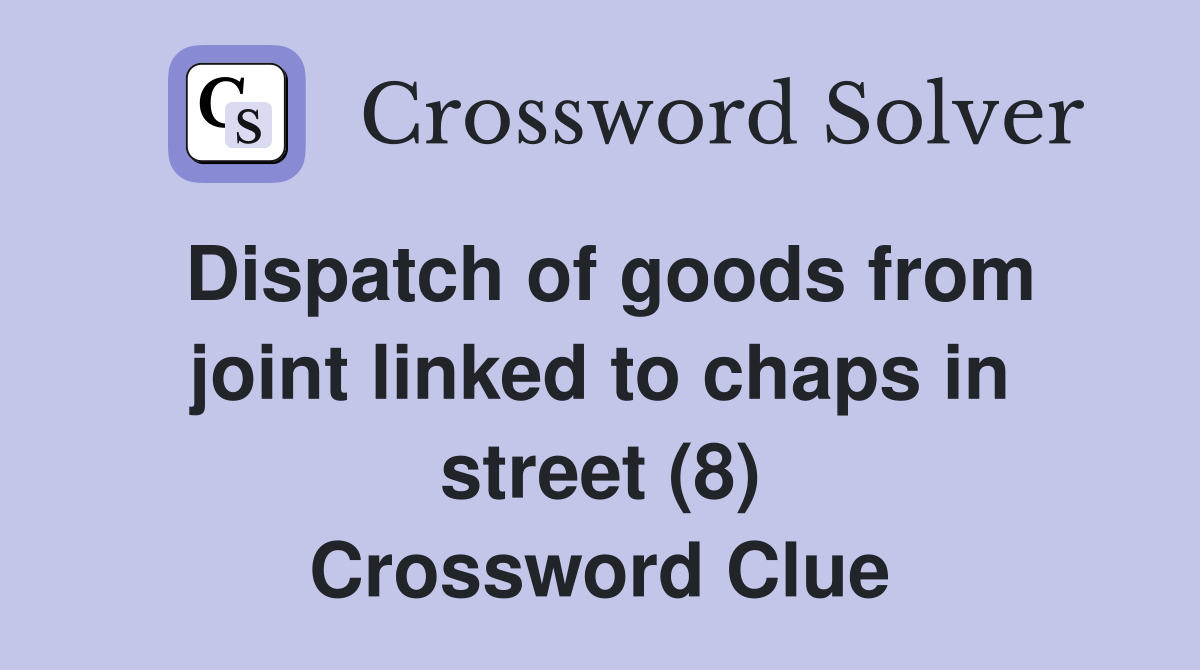 Dispatch of goods from joint linked to chaps in street (8) Crossword Clue