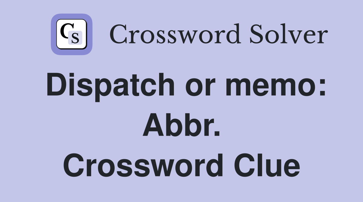 Dispatch or memo: Abbr. Crossword Clue