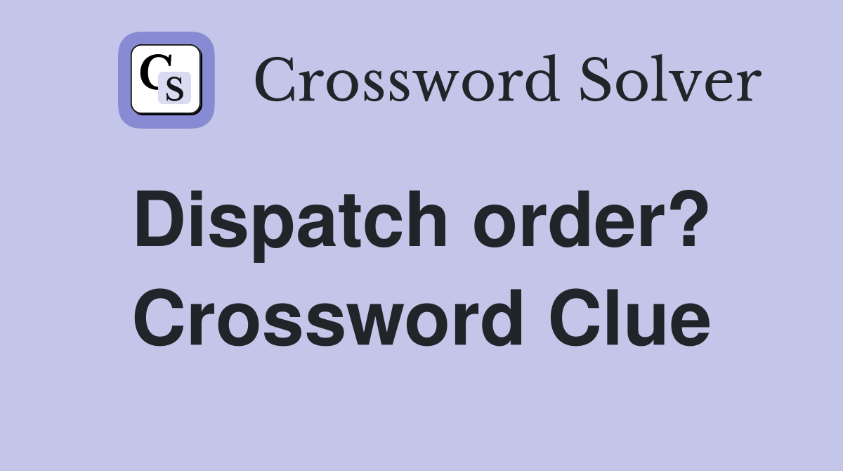 Dispatch order?  Crossword Clue