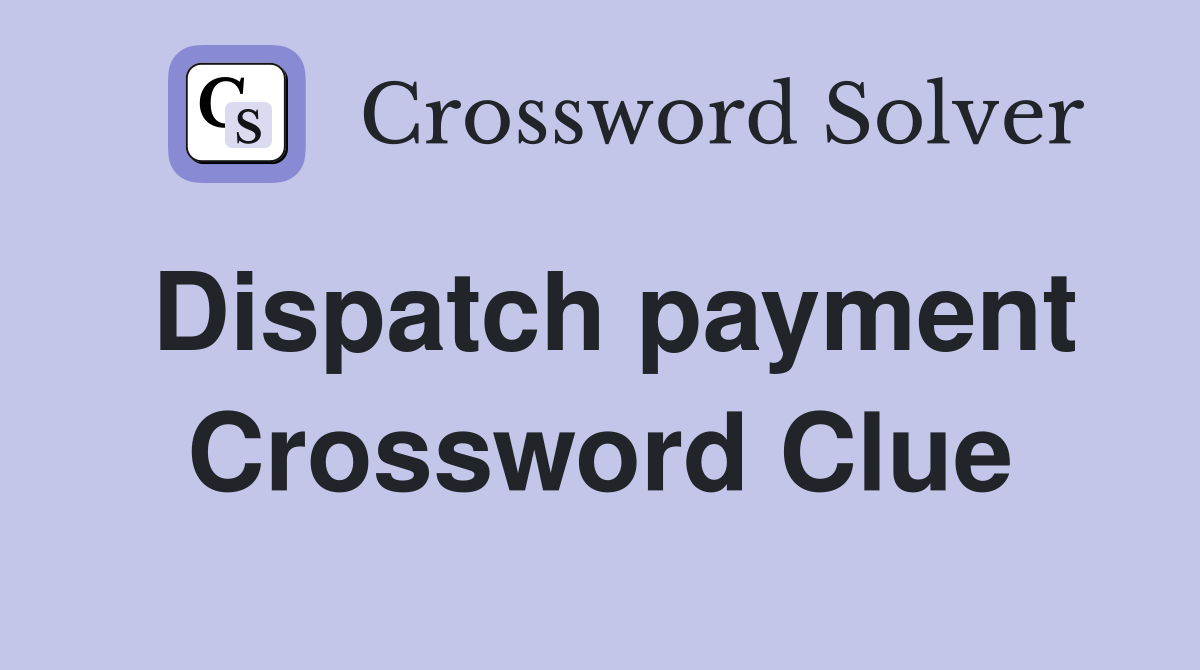 Dispatch payment Crossword Clue