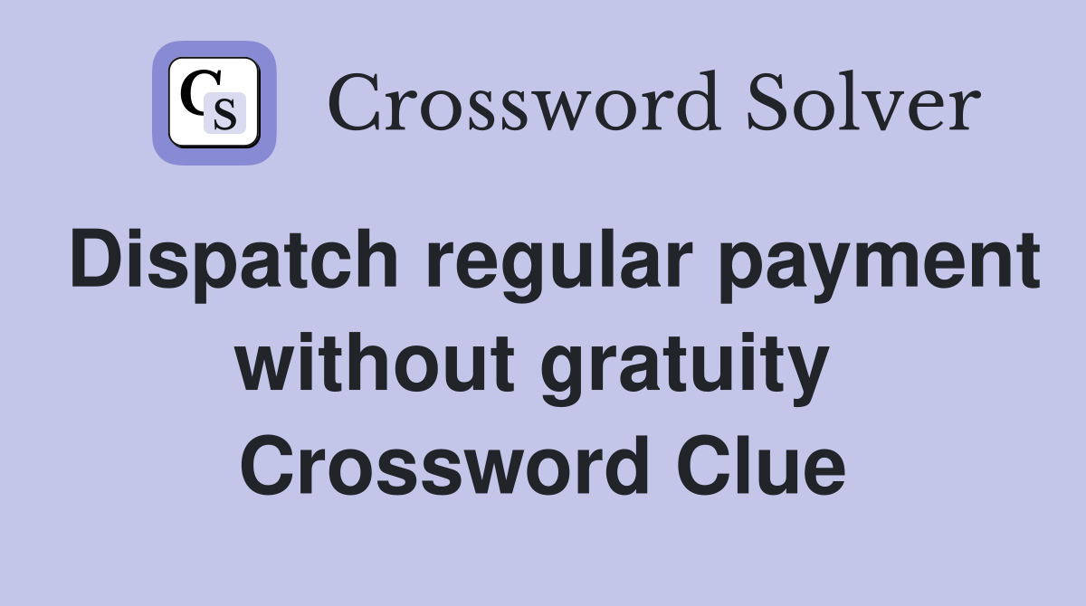 Dispatch regular payment without gratuity  Crossword Clue