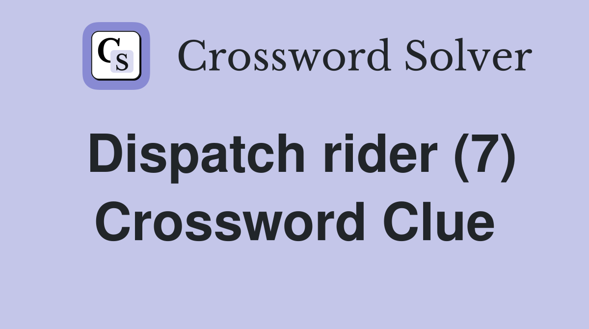 Dispatch rider (7) Crossword Clue