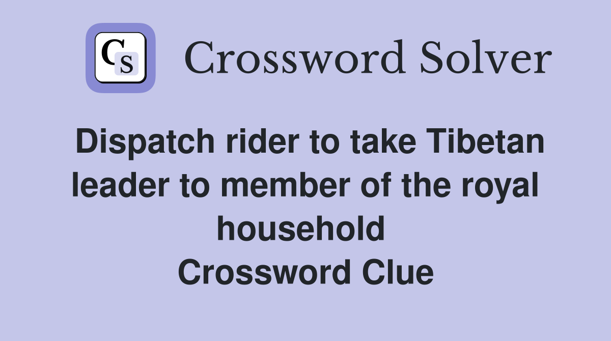 Dispatch rider to take Tibetan leader to member of the royal household  Crossword Clue