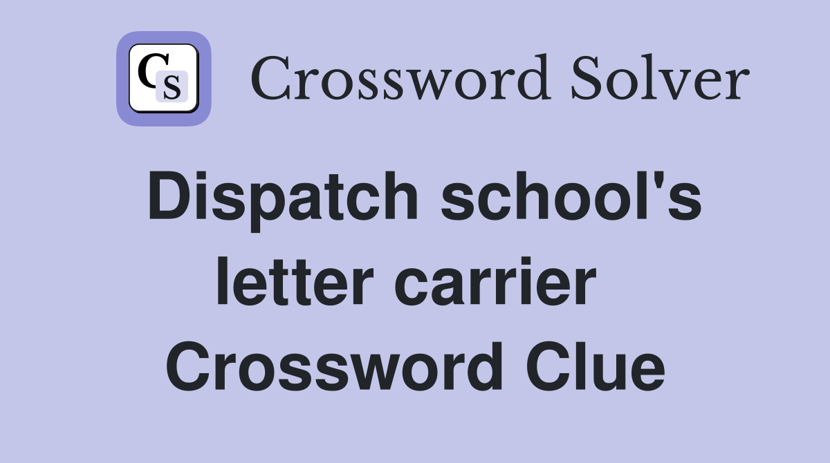 Dispatch school's letter carrier  Crossword Clue