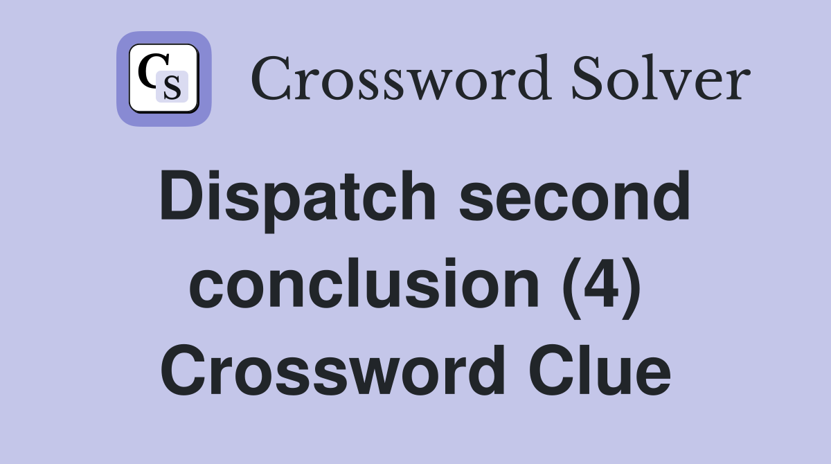 Dispatch second conclusion (4) Crossword Clue