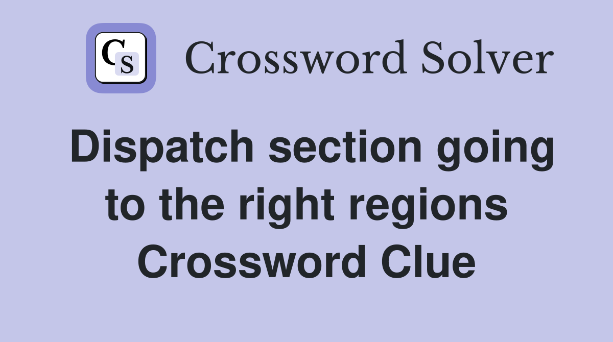 Dispatch section going to the right regions Crossword Clue